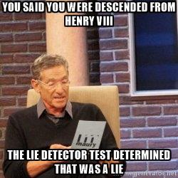 maury-lie-you-said-you-were-descended-from-henry-viii-the-lie-detector-test-determined-that-was-a-li